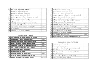 242 Que l’Eternel te bénisse et te garde !
70 Que la grâce de Dieu soit sur nous
170 Que la grâce du Seigneur Jésus-Christ
71 Que notre amour se montre en vérité
244 Que ton règne vienne (= Notre Père qui es aux cieux)
246 Quelques mots que tu m’as dits un jour
76 Seigneur, fais de nous des ouvriers de paix
252 Sérénité (= Donne-moi Seigneur, la vraie sérénité)
79 Sonde-moi, ô Dieu ! Et connais mon cœur
81 Te ressembler, Jésus, c'est mon espoir suprême str. 1
151 Toi qui disposes
259 Tout à toi, que ma vie soit tout à toi
CONSECRATION - SERVICE
96 Allez dans toutes les nations et faites des disciples
156 Apprenons donc à servir, en laissant Christ str. 4
97 Approchons-nous de Dieu dans un esprit de vérité
159 Ce don si merveilleux, comment le vivre, sans le… str. 2
53 Dieu d'amour et Dieu de joie, que ma vie soit tout ... str. 3
107 Envie d'écouter (= Donne-moi l'envie d'écouter)
111 Grâce admirable ! Malgré mon indignité…
200 Je combattrai le bon combat
31 Je veux me souvenir, me nourrir de toi str. 2
63 On t'a fait connaître, ô homme, ce qui est bien
69 Quand je contemple, ô mon Sauveur, la croix… str. 2 & 3
241 Que jamais je ne perde ma saveur
71 Que notre amour se montre en vérité
144 Règne en moi (= Libres de nos chaînes…)
249 Saisi par ta grandeur (= Dans ta présence je suis bien)
77 Seigneur, dans ce monde, j'irai parler de toi str. 3
76 Seigneur, fais de nous des ouvriers de paix
147 Seigneur, tu as mis ta joie et ta paix dans mon cœur
251 Sentinelle (= Je suis vivant, dit le Seigneur)
150 Ta fidélité, Seigneur, dure chaque jour
81 Te ressembler, Jésus, c'est mon espoir suprême str. 1
82 Témoin aujourd'hui (= Jésus Christ mourut sur la croix)
83 Toi lève-toi et va au nom de Christ
259 Tout à toi, que ma vie soit tout à toi
88 Tu as tout fait Jésus pour nous str. 2
262 Un pas de plus (= Tu as réalisé qu’il est mort pour toi)
COMMUNION & AMOUR FRATERNELS
95 Aimez-vous les uns les autres
165 Aimons-nous les uns les autres
10 Amour offert (= C'est Dieu qui nous aima le premier)
100 Béni soit le lien qui nous unit en Christ
179 Chaîne d’amour (= Nous sommes unis dans la famille)
180 Chant d’anniversaire
28 Dieu nous parle (= Chrétiens du monde entier)
215 L’amour est patient, rempli de bonté
 