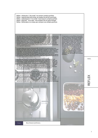 Reflex:   sofisticata e “alla moda” ma sempre complice perfetta
Reflex:   sophisticated and trendy, but always the perfect workmate
Reflex:   sophistiquée et “à la mode” mais toujours complice parfaite
Reflex:   kapriziös, “up to date” und trotzdem wie ein guter Kumpel
Reflex:   Sofisticada y a la moda, pero siempre una cómplice perfecta




The Reflex kitchen from Scavolini makes a strong statement, with its uncompromising        E’ importante la cucina Reflex di Scavolini,
character and conviction in the performance of all its functions. Technology and design    forte nel carattere e decisa nell’adempiere
underline Reflex’s contemporary style without depriving it of all the features that have   tutte le sue funzioni. Tecnologia e design
always given kitchens that feeling of security and comfort: sturdy wood, lacquered         ne sottolineano il gusto contemporaneo
finishes, glass (although in new versions to suit the latest trends) and convenient,       senza privarla dei segni che rendono da
functional solutions supported by cutting-edge research. The kitchen, with its well-       sempre “fidata e confortevole” una cucina:
equipped work-counters, snacktops and roomy storage units, also responds to the            legni robusti, laccature, vetri (rivisitati
need for completeness and versatility, fitted to today’s lifestyles where entertainment    però sull’onda delle ultime tendenze) e
is an important requirement.                                                               soluzioni funzionali ed ergonomiche che
                                                                                           trovano il sostegno di avanzate ricerche.
La cuisine Reflex de Scavolini fait grand effet: elle affirme une personnalité forte,      La cucina, con i suoi banchi attrezzati,
décidée à accomplir toutes ses fonctions. Technologie et design en rehaussent le goût      le soluzioni snack e gli ampi contenitori,
contemporain sans la priver des signes distinctifs qui rendent une cuisine “fiable et      interpreta anche il bisogno di un ambiente
confortable”: les bois robustes, les laquages, les verres (revisités selon les dernières   sempre più articolato e rappresentativo,
tendances) et les solutions fonctionnelles et ergonomiques qui sont le fruit de            consono a nuovi stili di vita e alla necessità
recherches avancées. Avec ses bancs équipés, ses plans snack et ses grands espaces         di relazioni.
de rangement, la cuisine traduit le besoin d’une pièce plus organisée et conforme aux
nouveaux styles de vie et au besoin de vie sociale.

Die Reflex von Scavolini ist etwas ganz Besonderes. Sie ist ausdrucksstark und                                                              MODEL
funktionell. Technologie und Design unterstreichen ihren modernen Charakter und
verschmelzen zu einer harmonischen Einheit mit dem, was eine Küche seit jeher so
vertraut und einladend macht - robustes Holz, Lack und Glas in aktueller Optik, und
nach den neuesten Erkenntnissen gestaltete funktionelle, ergonomische Lösungen.
Mit komplett ausgestatteten Arbeitsbänken, Snackplätzen und viel praktischem
Stauraum wird sie allen Anforderungen an einen repräsentativen Mehrzweckraum
gerecht, der dem heutigen Lebensstil und dem Wunsch nach geselligem
Beisammensein entspricht.

La cocina Reflex de Scavolini es importante, de carácter fuerte y siempre lista
en el desempeño de todas sus funciones. Su tecnología y diseño manifiestan
su estilo contemporáneo sin privarla de aquellos signos que, desde siempre,
hacen que una cocina sea “acogedora y de confianza”: maderas sólidas, lacados,




                                                                                                                                            REFLEX
cristales (reinterpretados sin embargo en base a las últimas tendencias), así como
soluciones funcionales y ergonómicas que responden a estudios de avanzada. Con
sus bancos equipados, los módulos “snack” y los grandes muebles contenedores,
la cocina interpreta también la exigencia de un ambiente cada vez más dinámico y
representativo, adecuado a los nuevos estilos de vida y a la necesidad de relacionarse.




 Design             Marco Pareschi and Partners




                                                                                                                                                     1
 