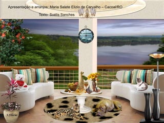 Apresentação e arranjos: Maria Salete Elizio de Carvalho – Cacoal/RO
Texto: Soélis Sanches

 
