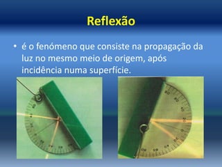 Reflexão
• é o fenómeno que consiste na propagação da
  luz no mesmo meio de origem, após
  incidência numa superfície.
 