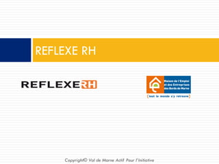 REFLEXE RH
Copyright© Val de Marne Actif Pour l’Initiative
 