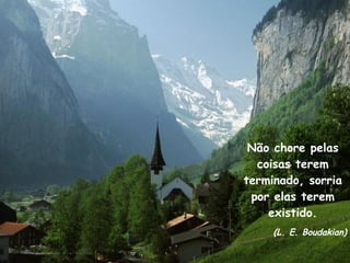 Não chore pelas coisas terem terminado, sorria por elas terem existido. (L. E. Boudakian) 
