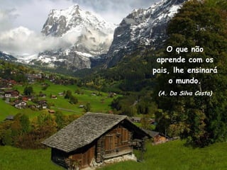 Remete teu pensamento para os teus desejos mais íntimos e busque a divindade que existe em você. O que não aprende com os pais, lhe ensinará o mundo. (A. Da Silva Costa) 