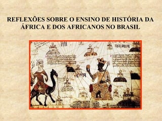 REFLEXÕES SOBRE O ENSINO DE HISTÓRIA DA ÁFRICA E DOS AFRICANOS NO BRASIL 