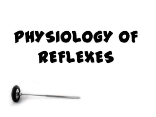 PHYSIOLOGY OF
  REFLEXES
 