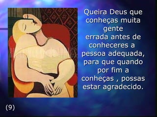 Queira Deus que conheças muita gente errada antes de conheceres a   pessoa adequada, para que quando por fim a conheças , possas estar agradecido. (9) 