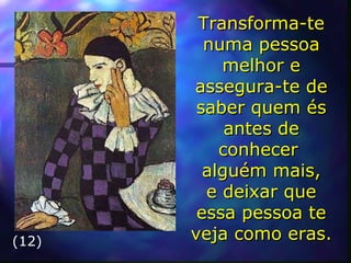 Transforma-te numa pessoa melhor e assegura-te de saber quem és antes de conhecer  alguém mais, e deixar que essa pessoa te veja como eras. (12) 
