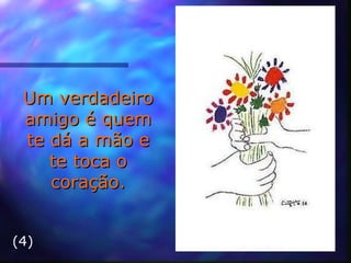 Um verdadeiro amigo é quem te dá a mão e te toca o coração. (4) 