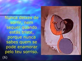 Nunca deixes de sorrir, nem sequer quando estás triste, porque nunca sabes quem se pode enamorar pelo teu sorriso. (6) 