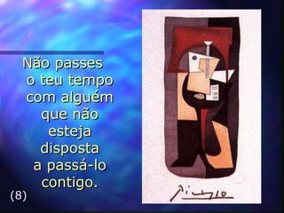 Não passes  o teu tempo com alguém que não  esteja  disposta a passá-lo contigo. (8) 