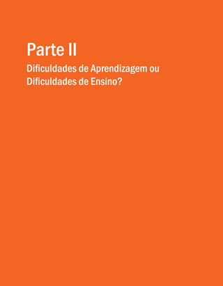 34
Parte II
Dificuldades de Aprendizagem ou
Dificuldades de Ensino?
 