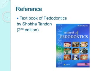 Reference
 Text book of Pedodontics
by Shobha Tandon
(2nd edition)
 