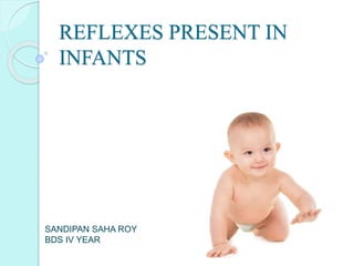 REFLEXES PRESENT IN
INFANTS
SANDIPAN SAHA ROY
BDS IV YEAR
 