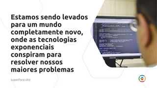 Estamos sendo levados
para um mundo
completamente novo,
onde as tecnologias
exponenciais
conspiram para
resolver nossos
maiores problemas
superfoco.site
 