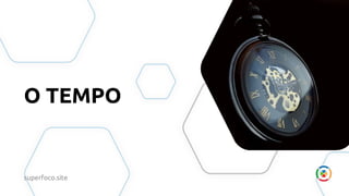 O TEMPO
superfoco.site
 