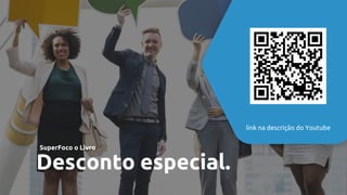 Desconto especial.
SuperFoco o Livro
link na descrição do Youtube
 