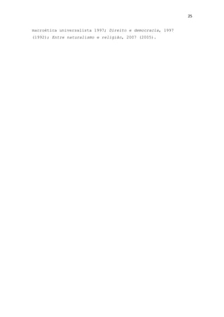 25
macroética universalista 1997; Direito e democracia, 1997
(1992); Entre naturalismo e religião, 2007 (2005).
 