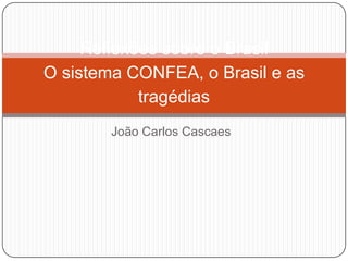 Reflexões sobre o Brasil
O sistema CONFEA, o Brasil e as
            tragédias
        João Carlos Cascaes
 