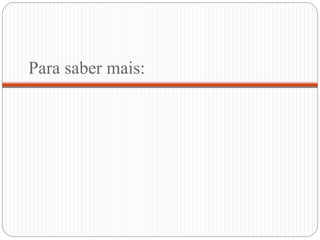 Para saber mais:
 