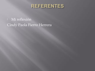 Mi reflexión
Cindy Paola Fierro Herrera
 
