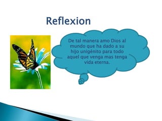 ReflexionDe tal manera amo Dios al mundo que ha dado a su hijo unigénito para todo aquel que venga mas tenga vida eterna.