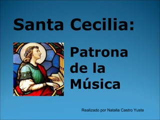 Santa Cecilia: Patrona de la Música Realizado por Natalia Castro Yuste 