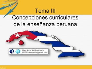 Tema III
Concepciones curriculares
de la enseñanza peruana

 