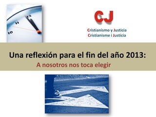 Cristianismo y Justicia
Cristianisme i Justícia

Una reflexión para el fin del año 2013:
A nosotros nos toca elegir

 
