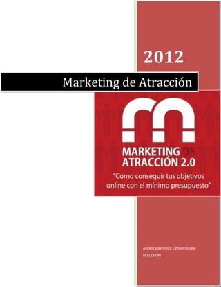 2012
Marketing de Atracción




             Angélica Berenice Ontiveros Leal
             REFLEXIÓN
 