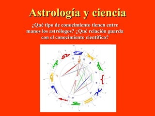 ¿Qué tipo de conocimiento tienen entre manos los astrólogos? ¿Qué relación guarda con el conocimiento científico? Astrología y ciencia 
