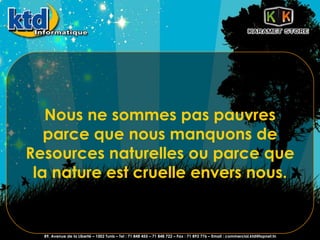 Nous ne sommes pas pauvres parce que nous manquons de Resources naturelles ou parce que la nature est cruelle envers nous. 89, Avenue de la Liberté – 1002 Tunis – Tel : 71 848 455 – 71 848 722 – Fax : 71 893 776 – Email : commercial.ktd@topnet.tn 