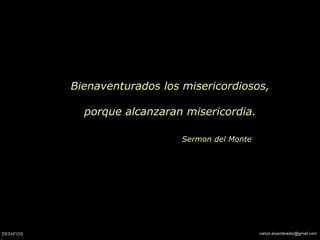 Bienaventurados los misericordiosos, porque alcanzaran misericordia. Sermon del Monte 