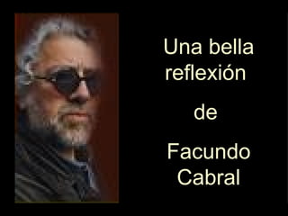 Una bella reflexión  de  Facundo Cabral 