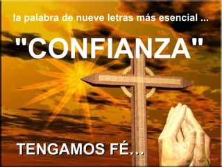 la palabra de nueve letras más esencial ...
"CONFIANZA"
TENGAMOS FÉ…TENGAMOS FÉ…
 