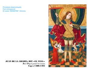 JUAN DE LA ABADÍA, DIT «EL VELL»
Sant Miquel pesant les ànimes
Cap a 1480-1495
Processos desenvolupats
Fem introspecció:
El nostre “MONSTRE”: Dimonis
 