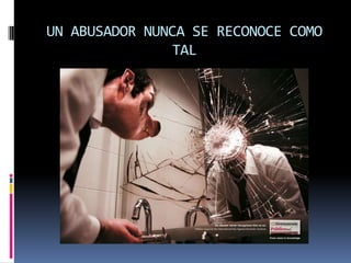 UN ABUSADOR NUNCA SE RECONOCE COMO TAL