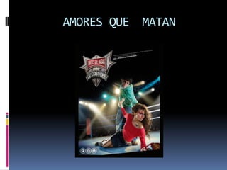 AMORES QUE  MATAN