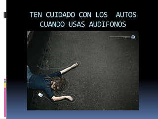 TEN CUIDADO CON LOS  AUTOS CUANDO USAS AUDIFONOS