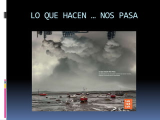 LO QUE HACEN … NOS PASA