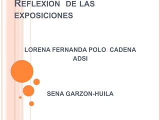 Reflexion  de las exposiciones LORENA FERNANDA POLO  CADENA ADSI SENA GARZON-HUILA 