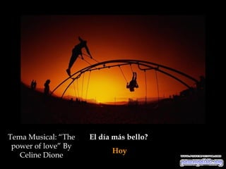 El día más bello?  Hoy Tema Musical: “The power of love” By Celine Dione 