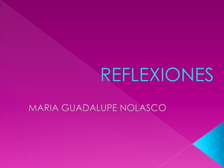 REFLEXIONES MARIA GUADALUPE NOLASCO 