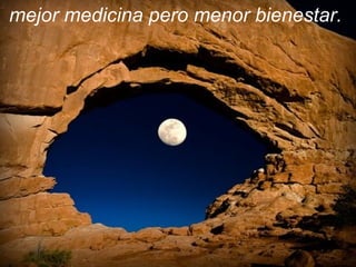 mejor medicina pero menor bienestar. 