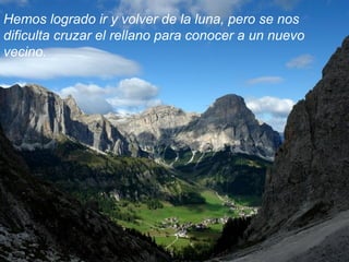 Hemos logrado ir y volver de la luna, pero se nos dificulta cruzar el rellano para conocer a un nuevo vecino. 