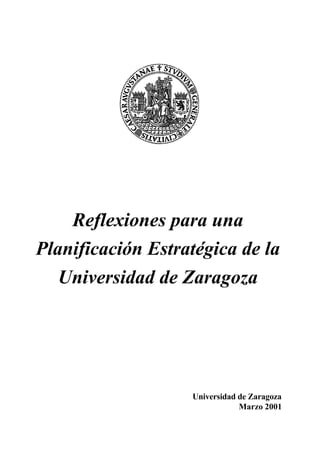 Reflexiones para una
Planificación Estratégica de la
   Universidad de Zaragoza




                   Universidad de Zaragoza
                               Marzo 2001
 