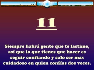 11
 Siempre habrá gente que te lastime,
  así que lo que tienes que hacer es
   seguir confiando y solo ser mas
cuidadoso en quien confías dos veces.
 
