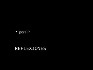  por PP



REFLEXIONES
 