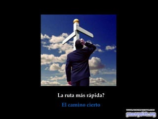 La ruta más rápida?
 El camino cierto
 