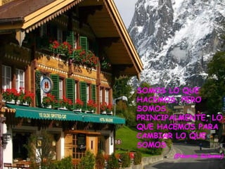 SOMOS LO QUE HACEMOS, PERO SOMOS, PRINCIPALMENTE, LO QUE HACEMOS PARA CAMBIAR LO QUE SOMOS (Eduardo Galeano) 