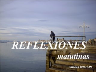 REFLEXIONES   matutinas Charles CHAPLIN 